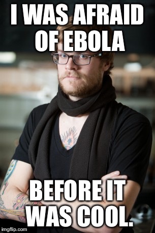 Hipster Barista Meme | I WAS AFRAID OF EBOLA BEFORE IT WAS COOL. | image tagged in memes,hipster barista | made w/ Imgflip meme maker