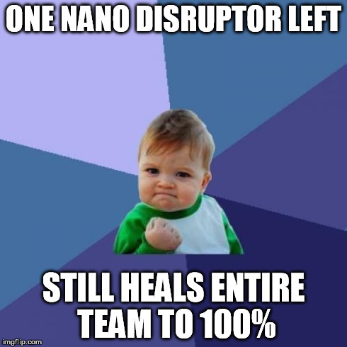 Success Kid Meme | ONE NANO DISRUPTOR LEFT STILL HEALS ENTIRE TEAM TO 100% | image tagged in memes,success kid | made w/ Imgflip meme maker