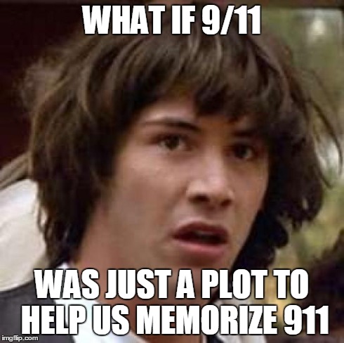 9/11 or 911 | WHAT IF 9/11 WAS JUST A PLOT TO HELP US MEMORIZE 911 | image tagged in memes,conspiracy keanu,9/11,iphone 6,terrorist,science | made w/ Imgflip meme maker