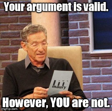 ---- | Your argument is valid. However, YOU are not. | image tagged in memes,maury lie detector | made w/ Imgflip meme maker