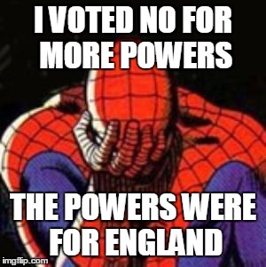 Sad Spiderman Meme | I VOTED NO FOR MORE POWERS THE POWERS WERE FOR ENGLAND | image tagged in memes,sad spiderman,spiderman | made w/ Imgflip meme maker