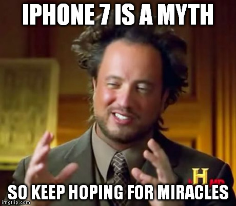 Ancient Aliens Meme | IPHONE 7 IS A MYTH SO KEEP HOPING FOR MIRACLES | image tagged in memes,ancient aliens | made w/ Imgflip meme maker
