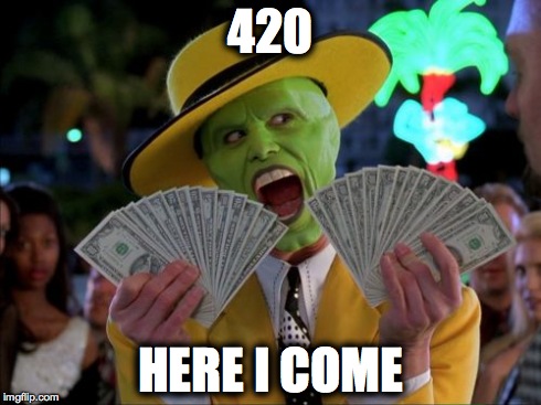 Money Money | 420 HERE I COME | image tagged in memes,money money | made w/ Imgflip meme maker