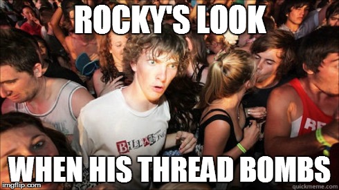 ROCKY'S LOOK WHEN HIS THREAD BOMBS | made w/ Imgflip meme maker