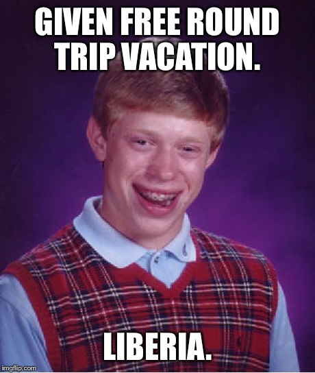 Bad Luck Brian | GIVEN FREE ROUND TRIP VACATION. LIBERIA. | image tagged in memes,bad luck brian | made w/ Imgflip meme maker