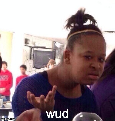 Black Girl Wat | wud | image tagged in memes,black girl wat | made w/ Imgflip meme maker