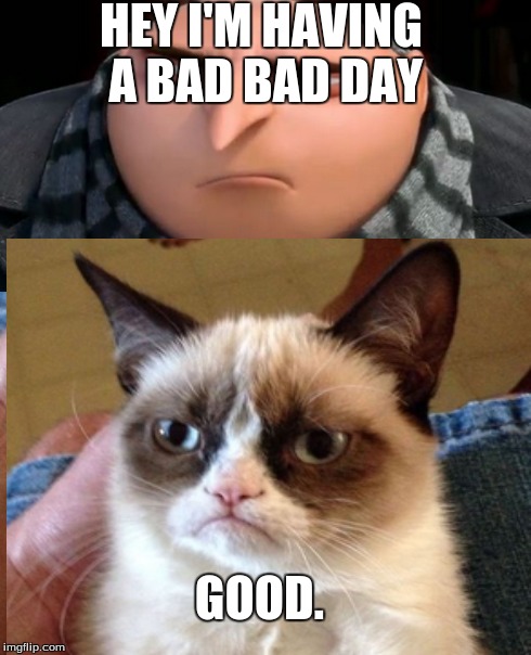 HEY I'M HAVING A BAD BAD DAY GOOD. | made w/ Imgflip meme maker