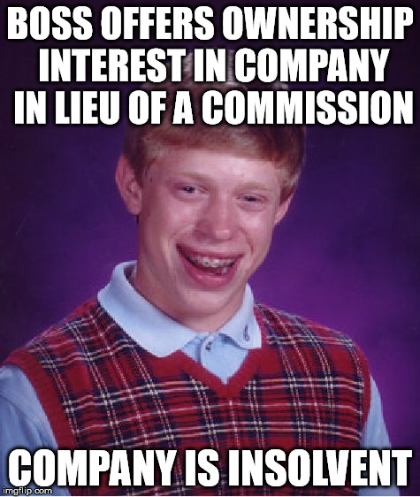 Bad Luck Brian Meme | BOSS OFFERS OWNERSHIP INTEREST IN COMPANY IN LIEU OF A COMMISSION COMPANY IS INSOLVENT | image tagged in memes,bad luck brian | made w/ Imgflip meme maker