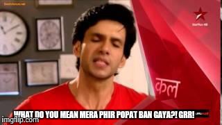 WHAT DO YOU MEAN MERA PHIR POPAT BAN GAYA?! GRR! | made w/ Imgflip meme maker