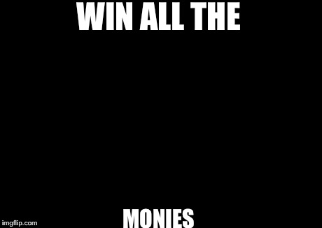 X All The Y | WIN ALL THE MONIES | image tagged in memes,x all the y | made w/ Imgflip meme maker