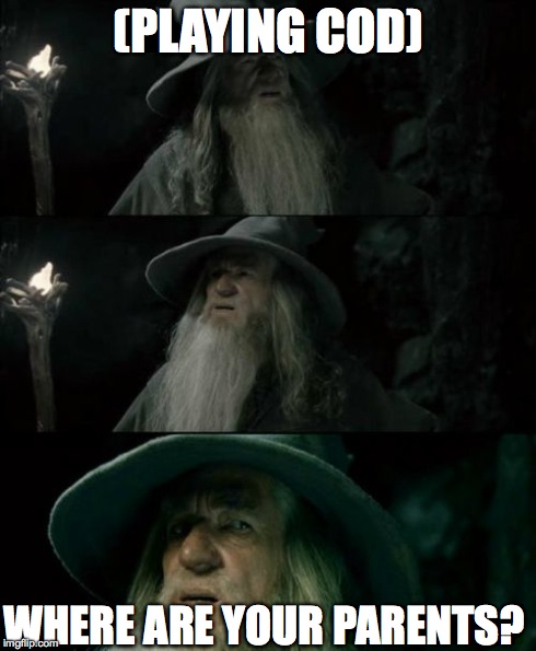 Confused Gandalf | (PLAYING COD) WHERE ARE YOUR PARENTS? | image tagged in memes,confused gandalf | made w/ Imgflip meme maker