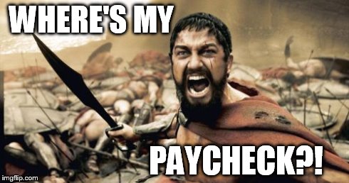 Sparta Leonidas | WHERE'S MY PAYCHECK?! | image tagged in memes,sparta leonidas | made w/ Imgflip meme maker