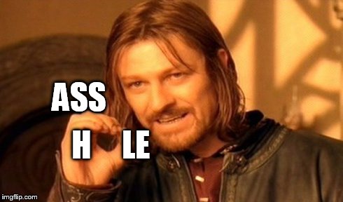 One Does Not Simply | ASS H     LE | image tagged in memes,one does not simply | made w/ Imgflip meme maker