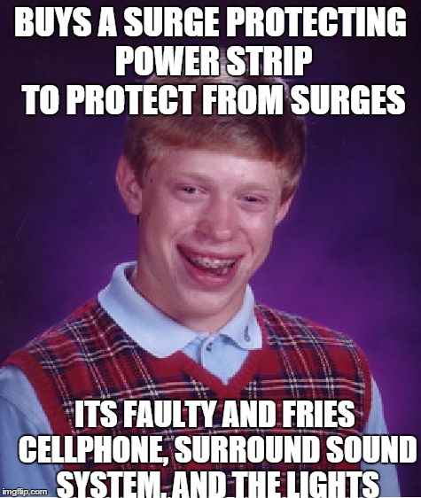 Bad Luck Brian Meme | BUYS A SURGE PROTECTING POWER STRIP TO PROTECT FROM SURGES ITS FAULTY AND FRIES CELLPHONE, SURROUND SOUND SYSTEM, AND THE LIGHTS | image tagged in memes,bad luck brian,AdviceAnimals | made w/ Imgflip meme maker