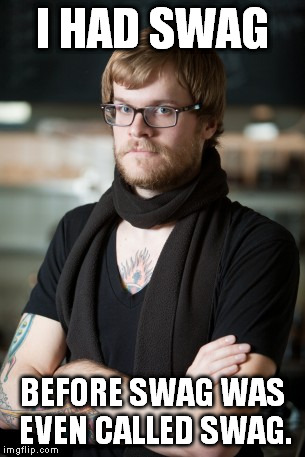 Hipster Barista | I HAD SWAG BEFORE SWAG WAS EVEN CALLED SWAG. | image tagged in memes,hipster barista | made w/ Imgflip meme maker