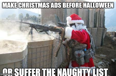 Hohoho | MAKE CHRISTMAS ADS BEFORE HALLOWEEN OR SUFFER THE NAUGHTY LIST | image tagged in memes,hohoho | made w/ Imgflip meme maker