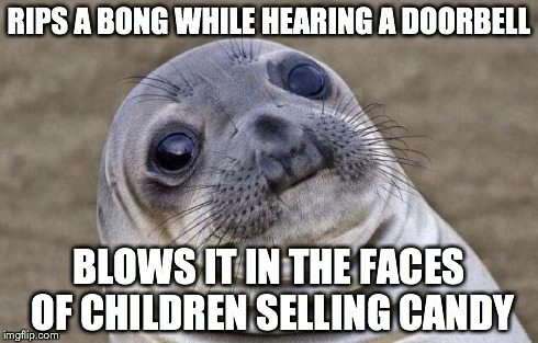 Awkward Moment Sealion Meme | RIPS A BONG WHILE HEARING A DOORBELL BLOWS IT IN THE FACES OF CHILDREN SELLING CANDY | image tagged in memes,awkward moment sealion | made w/ Imgflip meme maker