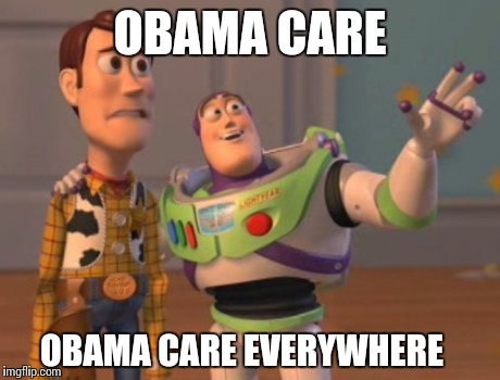 X, X Everywhere | OBAMA CARE OBAMA CARE EVERYWHERE | image tagged in memes,x x everywhere | made w/ Imgflip meme maker