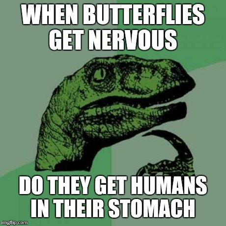 Philosoraptor | WHEN BUTTERFLIES GET NERVOUS DO THEY GET HUMANS IN THEIR STOMACH | image tagged in memes,philosoraptor | made w/ Imgflip meme maker