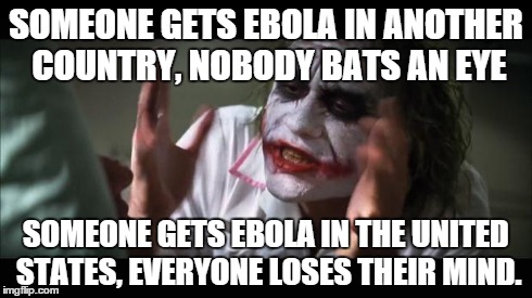 And everybody loses their minds | SOMEONE GETS EBOLA IN ANOTHER COUNTRY, NOBODY BATS AN EYE SOMEONE GETS EBOLA IN THE UNITED STATES, EVERYONE LOSES THEIR MIND. | image tagged in memes,and everybody loses their minds | made w/ Imgflip meme maker