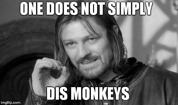 One Does Not Simply | ONE DOES NOT SIMPLY DIS MONKEYS | image tagged in memes,one does not simply | made w/ Imgflip meme maker