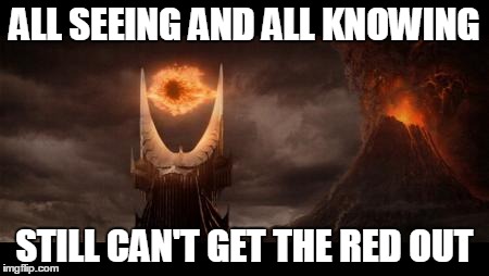 Eye Of Sauron | ALL SEEING AND ALL KNOWING STILL CAN'T GET THE RED OUT | image tagged in memes,eye of sauron | made w/ Imgflip meme maker