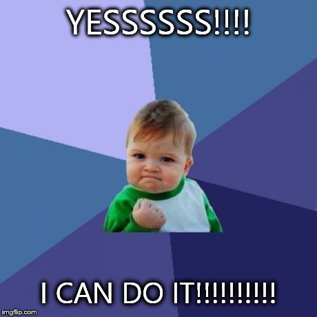 Success Kid Meme | YESSSSSS!!!! I CAN DO IT!!!!!!!!!! | image tagged in memes,success kid | made w/ Imgflip meme maker