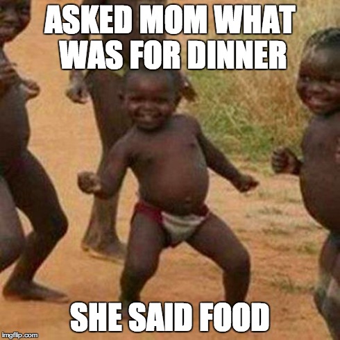 Third World Success Kid Meme | ASKED MOM WHAT WAS FOR DINNER SHE SAID FOOD | image tagged in memes,third world success kid | made w/ Imgflip meme maker