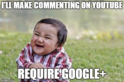 Google+ | I'LL MAKE COMMENTING ON YOUTUBE REQUIRE GOOGLE+ | image tagged in memes,evil toddler | made w/ Imgflip meme maker