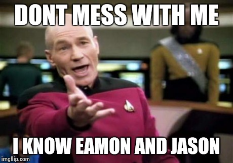 Picard Wtf Meme | DONT MESS WITH ME I KNOW EAMON AND JASON | image tagged in memes,picard wtf | made w/ Imgflip meme maker