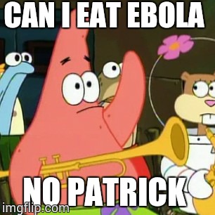 No Patrick | CAN I EAT EBOLA NO PATRICK | image tagged in memes,no patrick | made w/ Imgflip meme maker