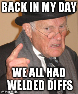 Back In My Day Meme | BACK IN MY DAY WE ALL HAD WELDED DIFFS | image tagged in memes,back in my day | made w/ Imgflip meme maker