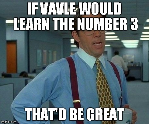 That Would Be Great | IF VAVLE WOULD LEARN THE NUMBER 3 THAT'D BE GREAT | image tagged in memes,that would be great | made w/ Imgflip meme maker