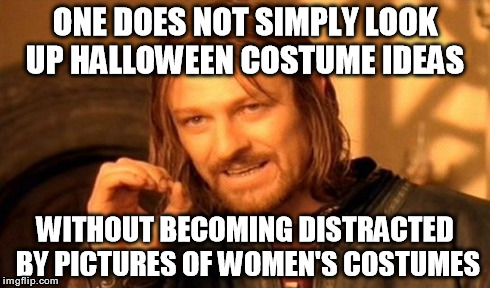 Halloween Costumes | ONE DOES NOT SIMPLY LOOK UP HALLOWEEN COSTUME IDEAS WITHOUT BECOMING DISTRACTED BY PICTURES OF WOMEN'S COSTUMES | image tagged in memes,one does not simply,halloween | made w/ Imgflip meme maker