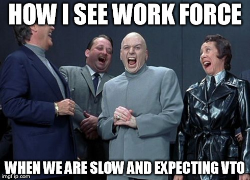 Laughing Villains Meme | HOW I SEE WORK FORCE WHEN WE ARE SLOW AND EXPECTING VTO | image tagged in memes,laughing villains | made w/ Imgflip meme maker