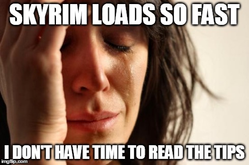 First World Problems Meme | SKYRIM LOADS SO FAST I DON'T HAVE TIME TO READ THE TIPS | image tagged in memes,first world problems | made w/ Imgflip meme maker