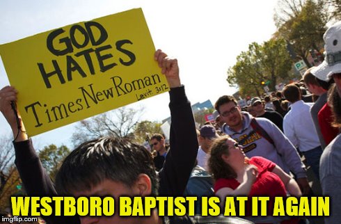 God Hates What? | WESTBORO BAPTIST IS AT IT AGAIN | image tagged in signs,god hates | made w/ Imgflip meme maker