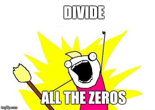 DIVIDE ALL THE ZEROS | image tagged in memes,x all the y | made w/ Imgflip meme maker