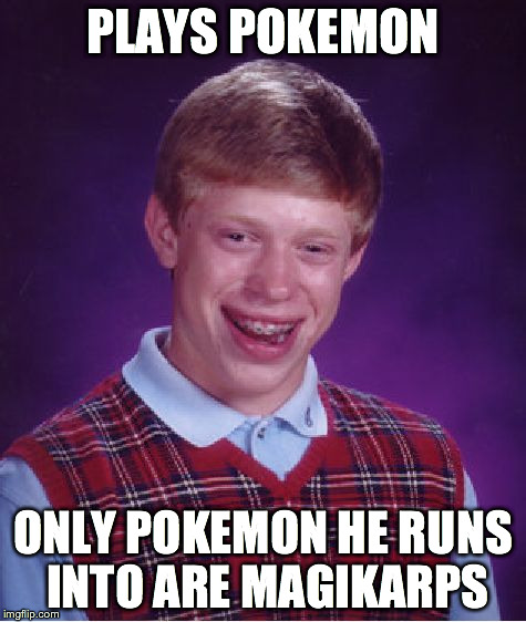 Magikarp OP | PLAYS POKEMON ONLY POKEMON HE RUNS INTO ARE MAGIKARPS | image tagged in memes,bad luck brian | made w/ Imgflip meme maker