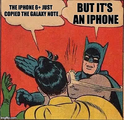 Batman Slapping Robin | THE IPHONE 6+ JUST COPIED THE GALAXY NOTE BUT IT'S AN IPHONE | image tagged in memes,batman slapping robin | made w/ Imgflip meme maker
