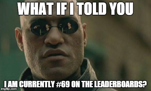What are the odds? | WHAT IF I TOLD YOU I AM CURRENTLY #69 ON THE LEADERBOARDS? | image tagged in memes,matrix morpheus | made w/ Imgflip meme maker