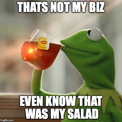 But That's None Of My Business Meme | THATS NOT MY BIZ EVEN KNOW THAT WAS MY SALAD | image tagged in memes,but thats none of my business,kermit the frog | made w/ Imgflip meme maker