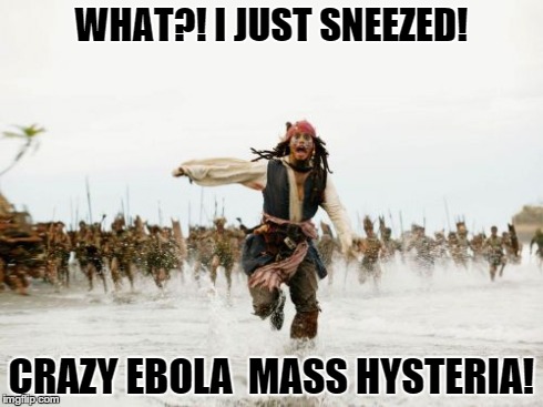 Jack Sparrow Being Chased | WHAT?! I JUST SNEEZED! CRAZY EBOLA  MASS HYSTERIA! | image tagged in memes,jack sparrow being chased | made w/ Imgflip meme maker
