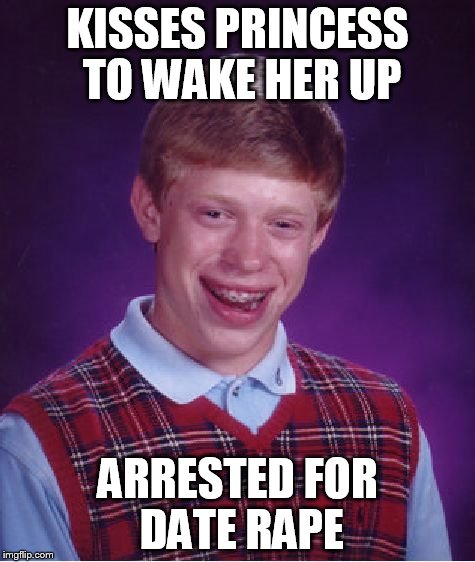 Bad Luck Brian | KISSES PRINCESS TO WAKE HER UP ARRESTED FOR DATE **PE | image tagged in memes,bad luck brian | made w/ Imgflip meme maker
