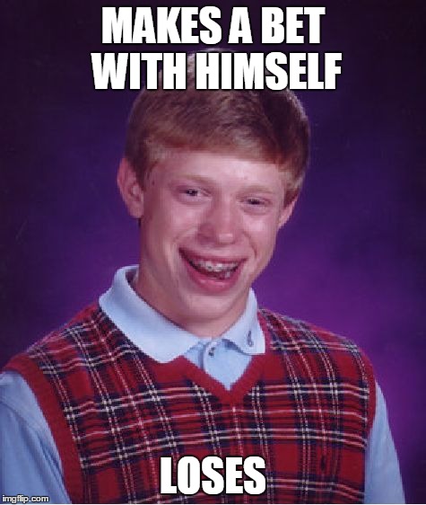 Bad Luck Brian Meme | MAKES A BET WITH HIMSELF LOSES | image tagged in memes,bad luck brian | made w/ Imgflip meme maker