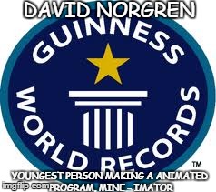 Guinness World Record Meme | DAVID NORGREN YOUNGEST PERSON
MAKING A ANIMATED PROGRAM, MINE - IMATOR | image tagged in memes,guinness world record | made w/ Imgflip meme maker