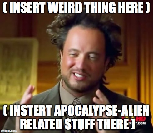 Ancient Aliens | ( INSERT WEIRD THING HERE ) ( INSTERT APOCALYPSE-ALIEN RELATED STUFF THERE ) | image tagged in memes,ancient aliens | made w/ Imgflip meme maker