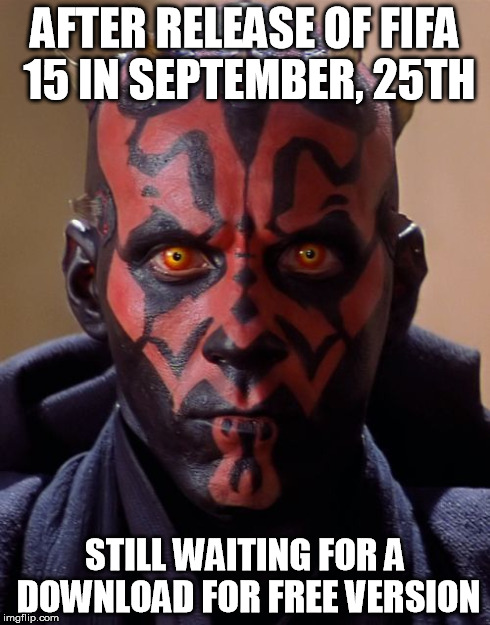 AFTER 3 WEEKS OF WAITING | AFTER RELEASE OF FIFA 15 IN SEPTEMBER, 25TH STILL WAITING FOR A DOWNLOAD FOR FREE VERSION | image tagged in memes,darth maul,angry,impatience,eagerness,fifa15 | made w/ Imgflip meme maker