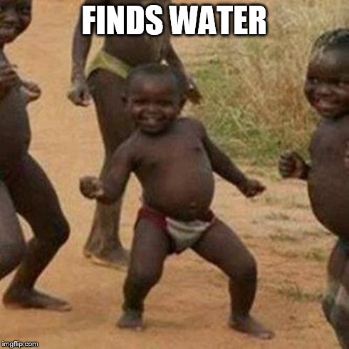 Third World Success Kid Meme | FINDS WATER | image tagged in memes,third world success kid | made w/ Imgflip meme maker