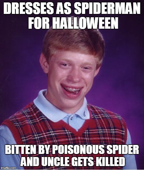 Bad Luck Brian Meme | DRESSES AS SPIDERMAN FOR HALLOWEEN BITTEN BY POISONOUS SPIDER AND UNCLE GETS KILLED | image tagged in memes,bad luck brian | made w/ Imgflip meme maker